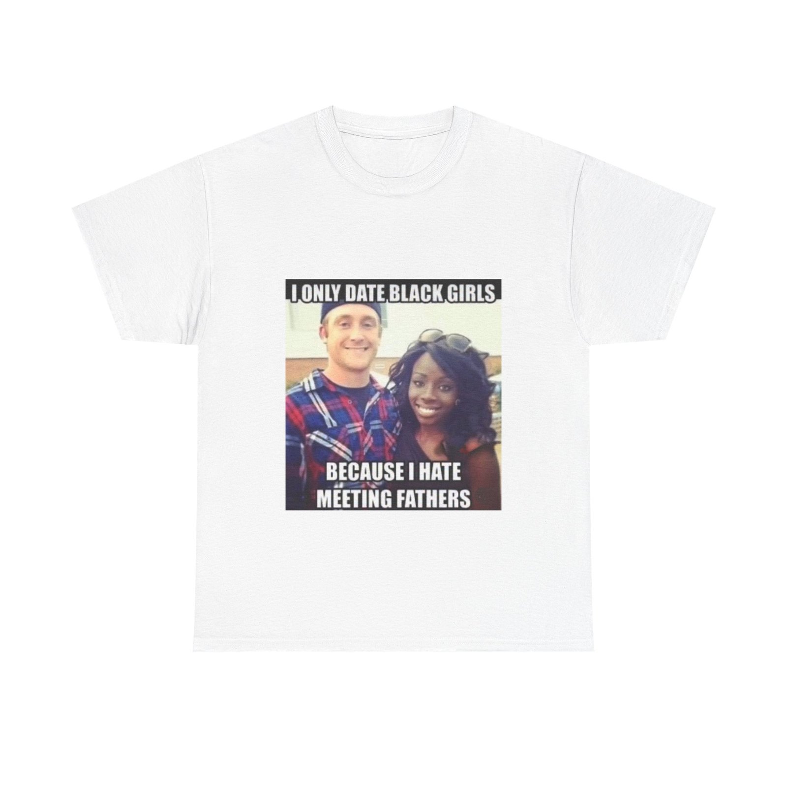 T-Shirt — "I Only Date Black Girls Because I Hate Meeting Fathers" Photo Meme Tee - Image 5
