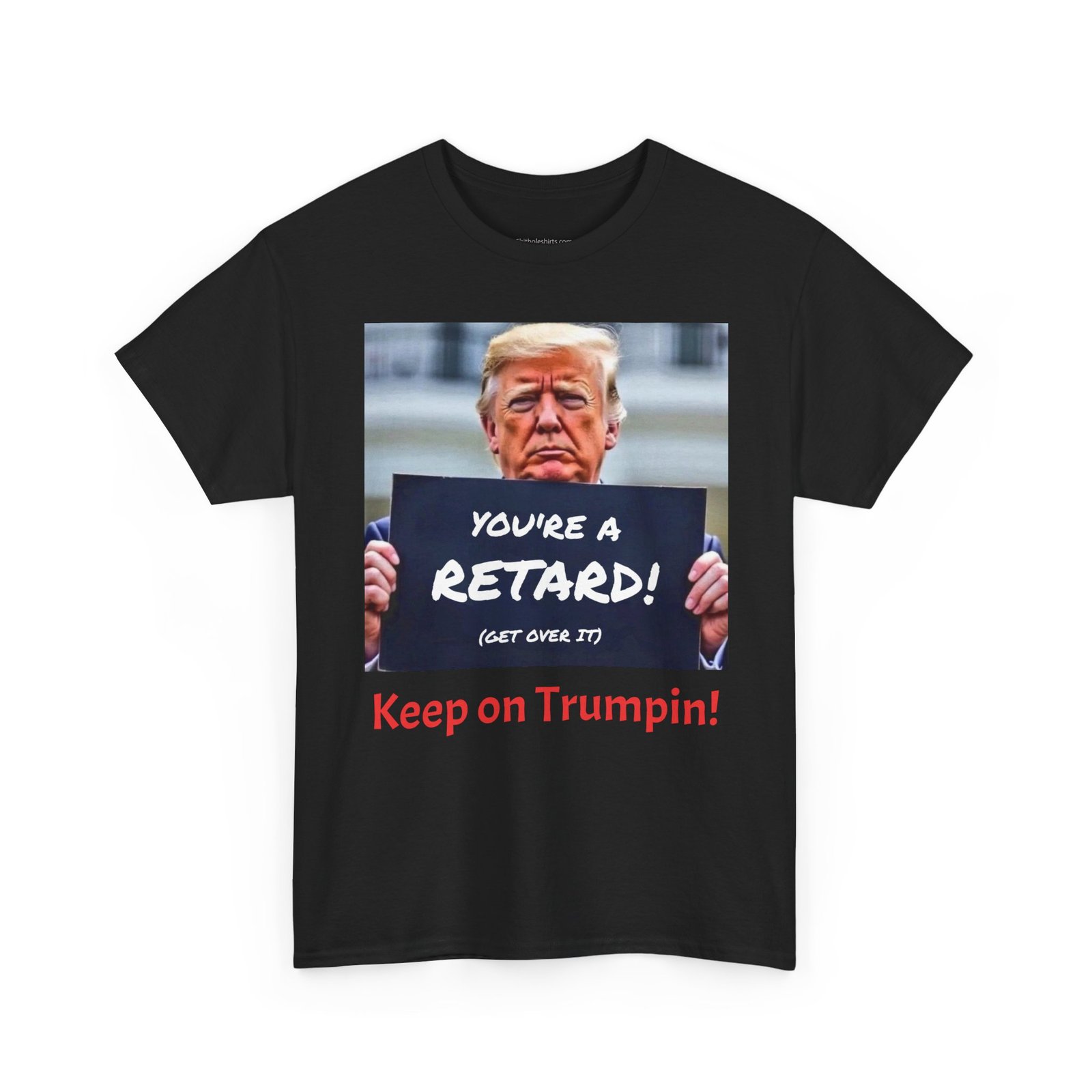 Political Satire T-Shirt – “You’re a Retard! (Get Over It) Keep on Trumpin!” - Image 3