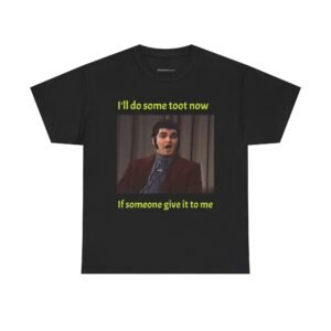 Funny Meme Tee — "I'll do some toot now if someone give it to me" Graphic T-Shirt