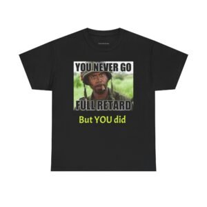 Graphic Tee — "You Never Go Full Retard, But YOU Did" Movie Meme T-Shirt