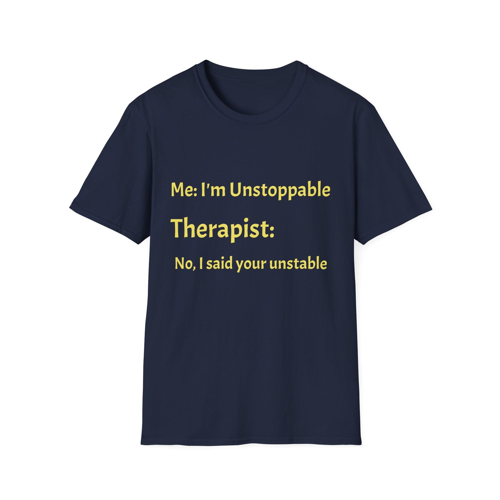 Funny Therapist T-Shirt — “Me: I’m Unstoppable / Therapist: No, I said your unstable” - Image 13