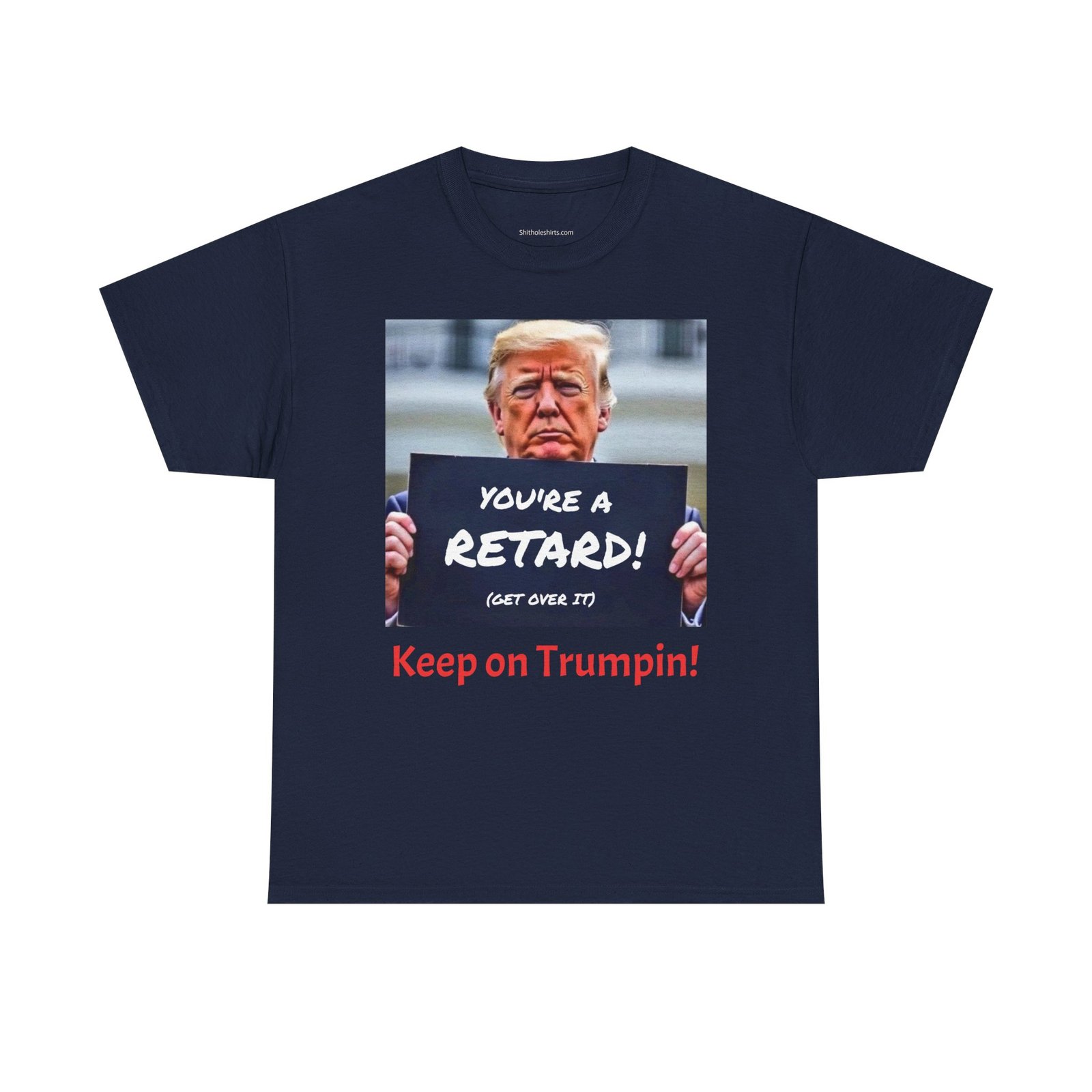 Political Satire T-Shirt – “You’re a Retard! (Get Over It) Keep on Trumpin!” - Image 17