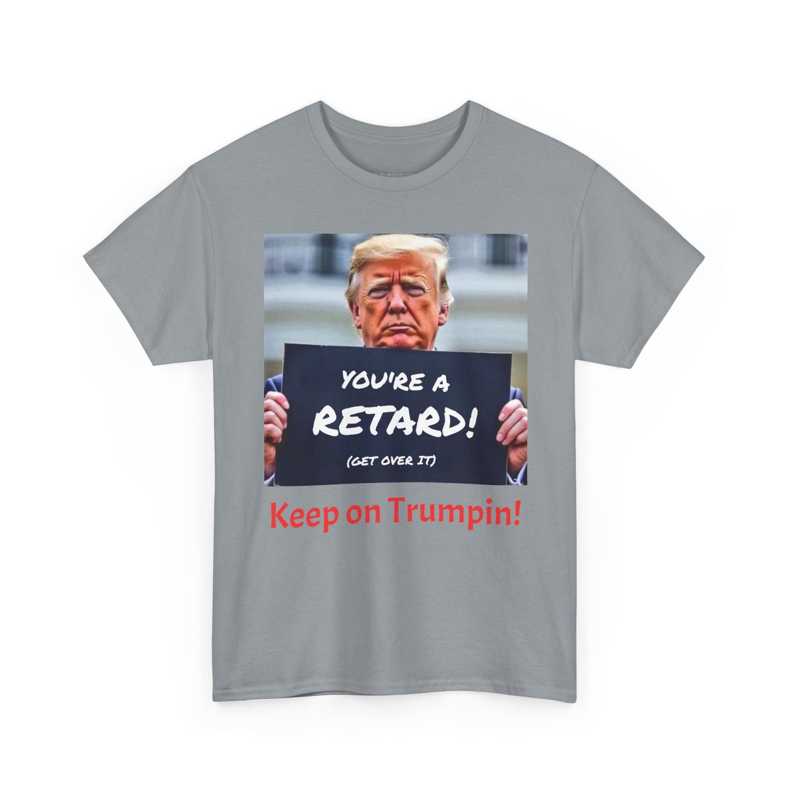 Political Satire T-Shirt – “You’re a Retard! (Get Over It) Keep on Trumpin!” - Image 15