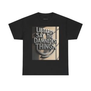 Political Statement Tee "Libtards Say the Damnedest Things"