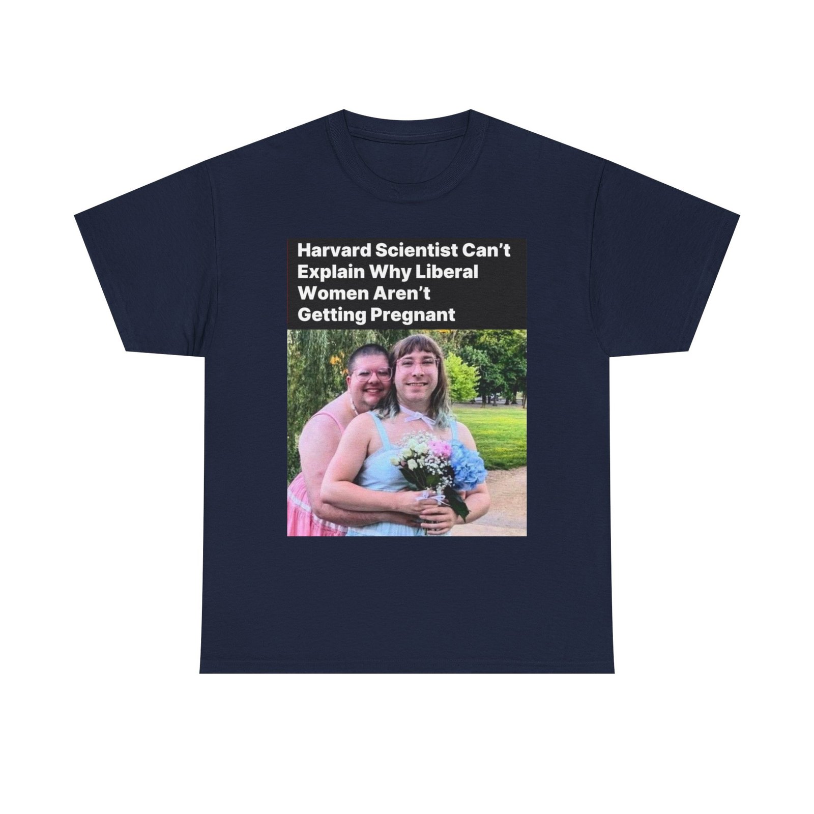 Political Satire T-Shirt — "Harvard Scientist Can't Explain Why Liberal Women Aren't Getting Pregnant" - Image 13