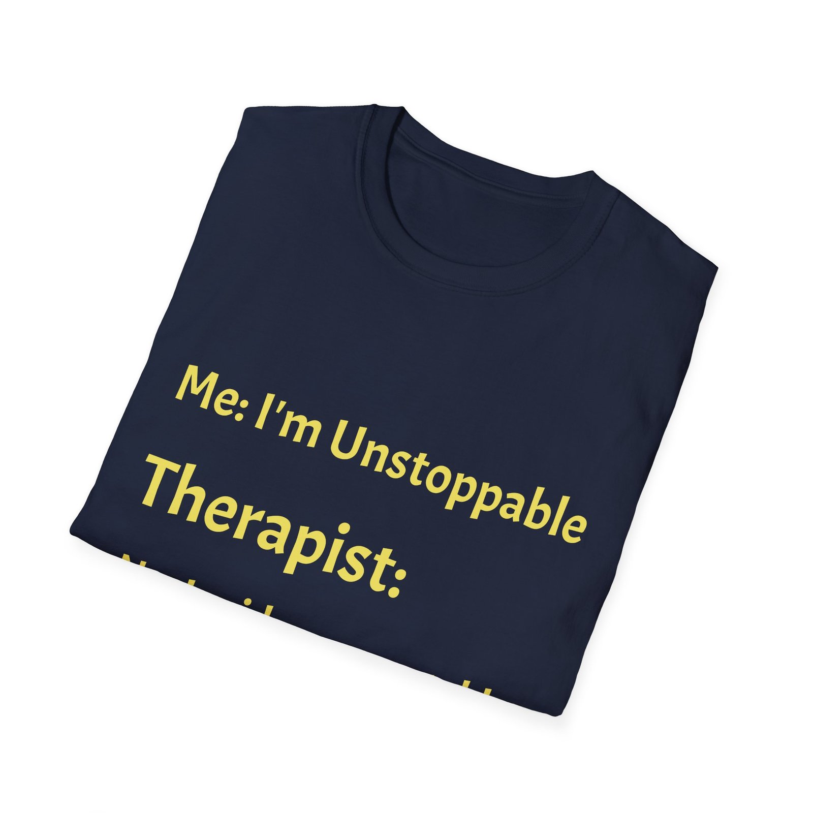 Funny Therapist T-Shirt — “Me: I’m Unstoppable / Therapist: No, I said your unstable” - Image 16