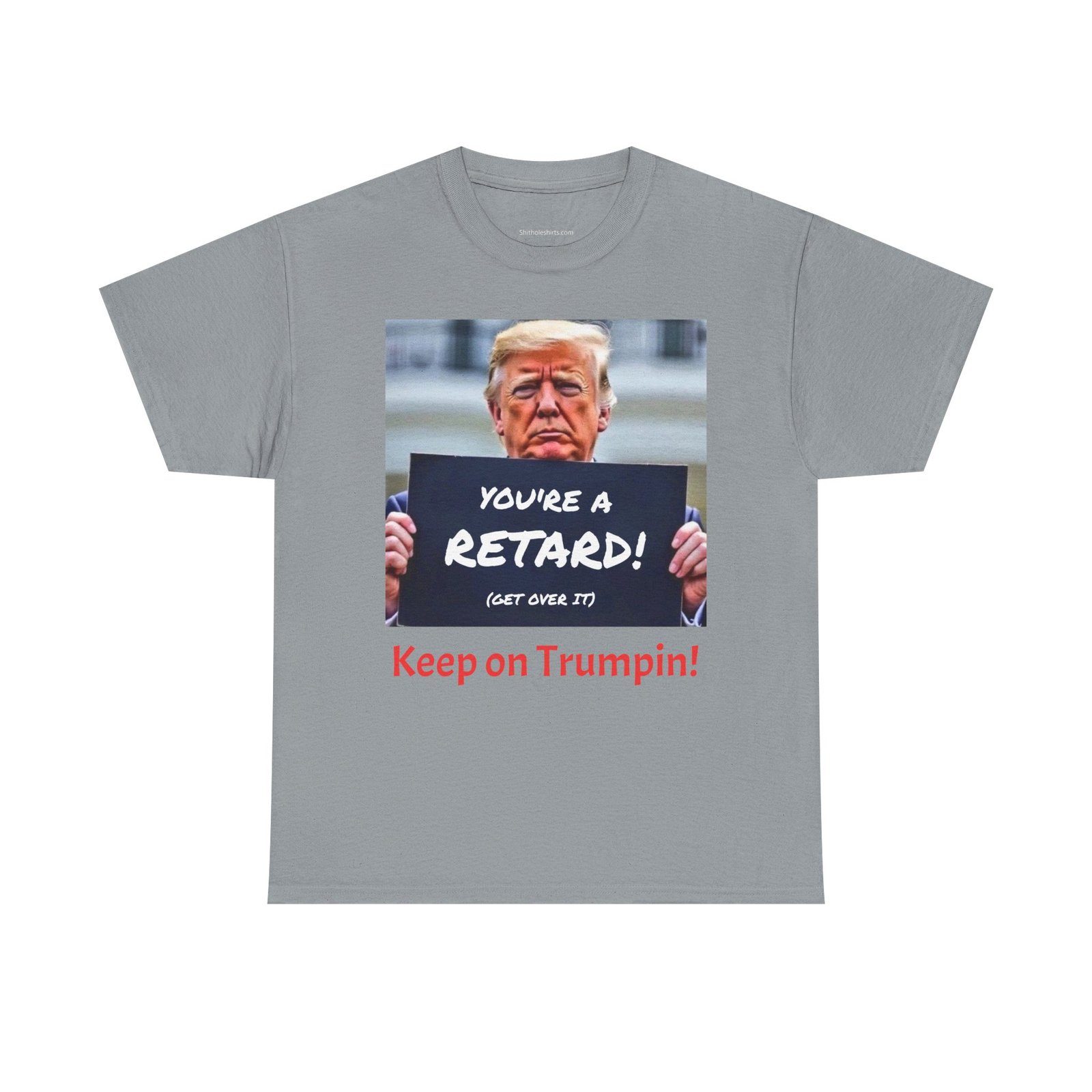 Political Satire T-Shirt – “You’re a Retard! (Get Over It) Keep on Trumpin!” - Image 13