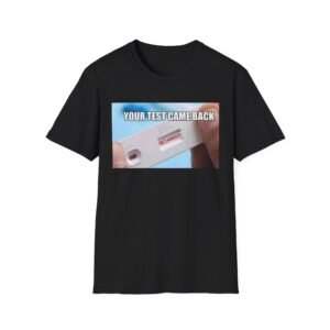 T-Shirt — "Your Test Came Back" Positive Pregnancy Test Graphic Tee