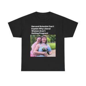 Political Satire T-Shirt — "Harvard Scientist Can't Explain Why Liberal Women Aren't Getting Pregnant"
