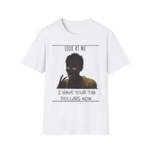Graphic T-Shirt — "Look At Me I Have Your Tax Dollars Now" Political Satire Tee