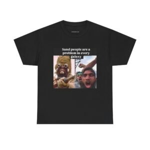 Graphic Tee — "Sand People Are a Problem in Every Galaxy" Meme T-Shirt