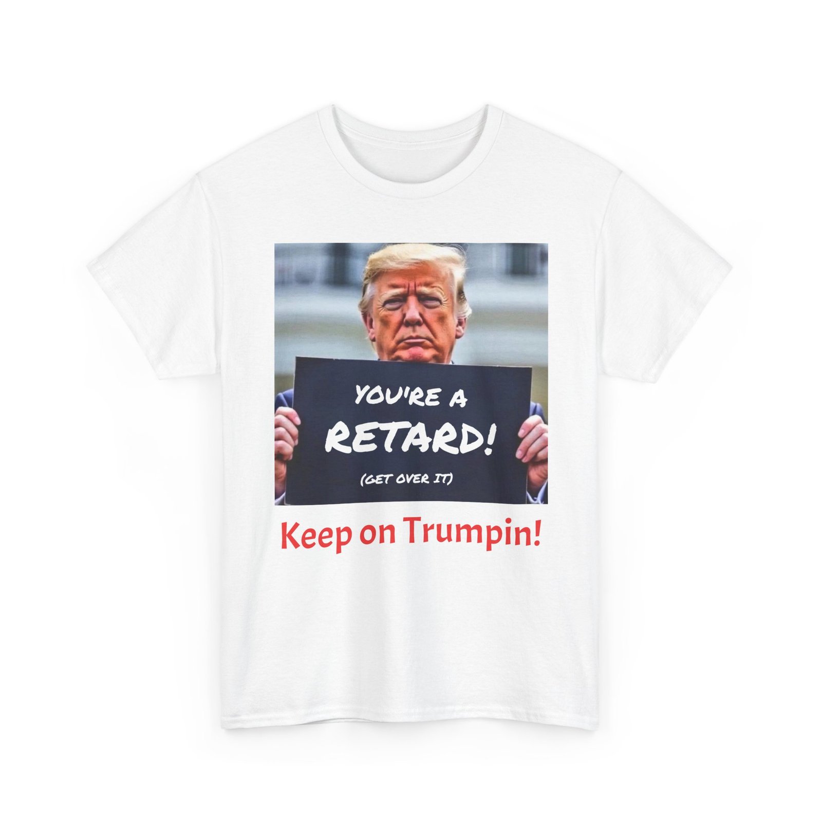 Political Satire T-Shirt – “You’re a Retard! (Get Over It) Keep on Trumpin!” - Image 7