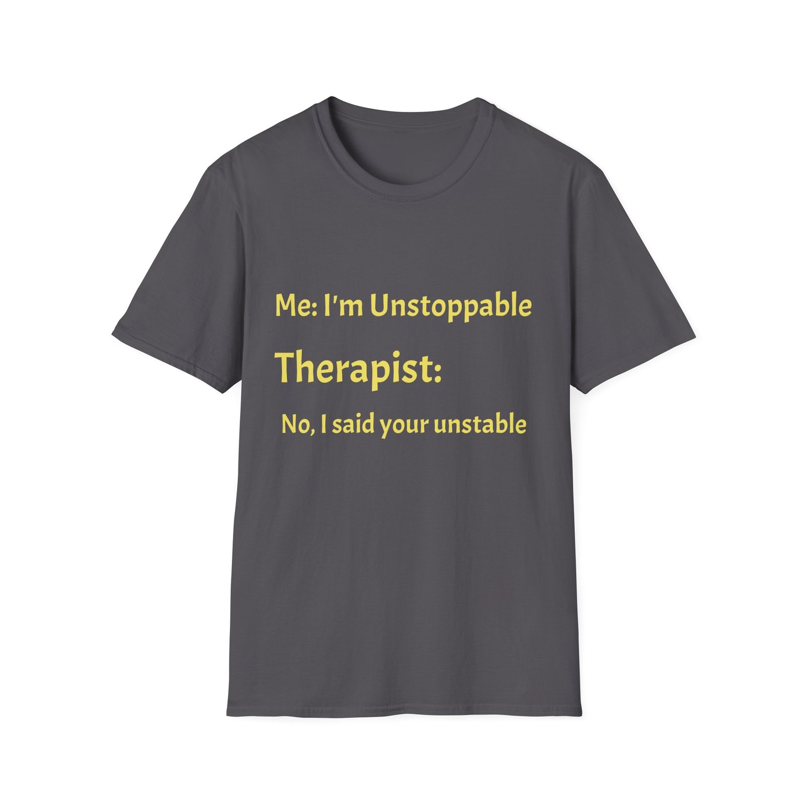Funny Therapist T-Shirt — “Me: I’m Unstoppable / Therapist: No, I said your unstable” - Image 9