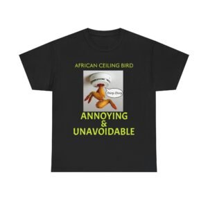 African Ceiling Bird T‑Shirt — "Annoying & Unavoidable" Novelty Tee