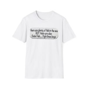 Funny Fishing Quote T-Shirt — "There are plenty of fish in the sea but there are also Dude Fish... Tight lines boys"