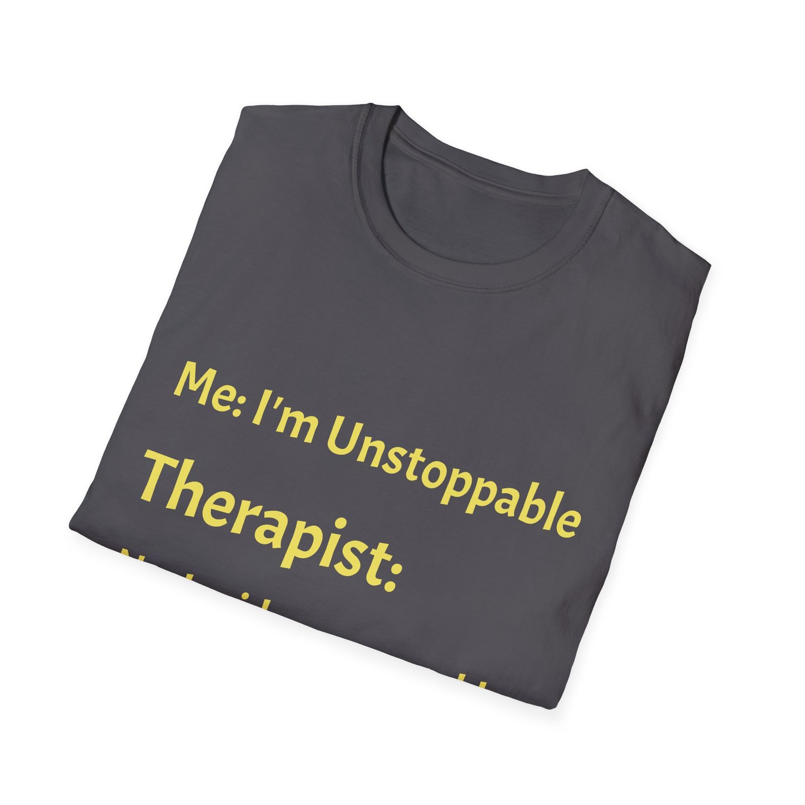 Funny Therapist T-Shirt — “Me: I’m Unstoppable / Therapist: No, I said your unstable” - Image 12