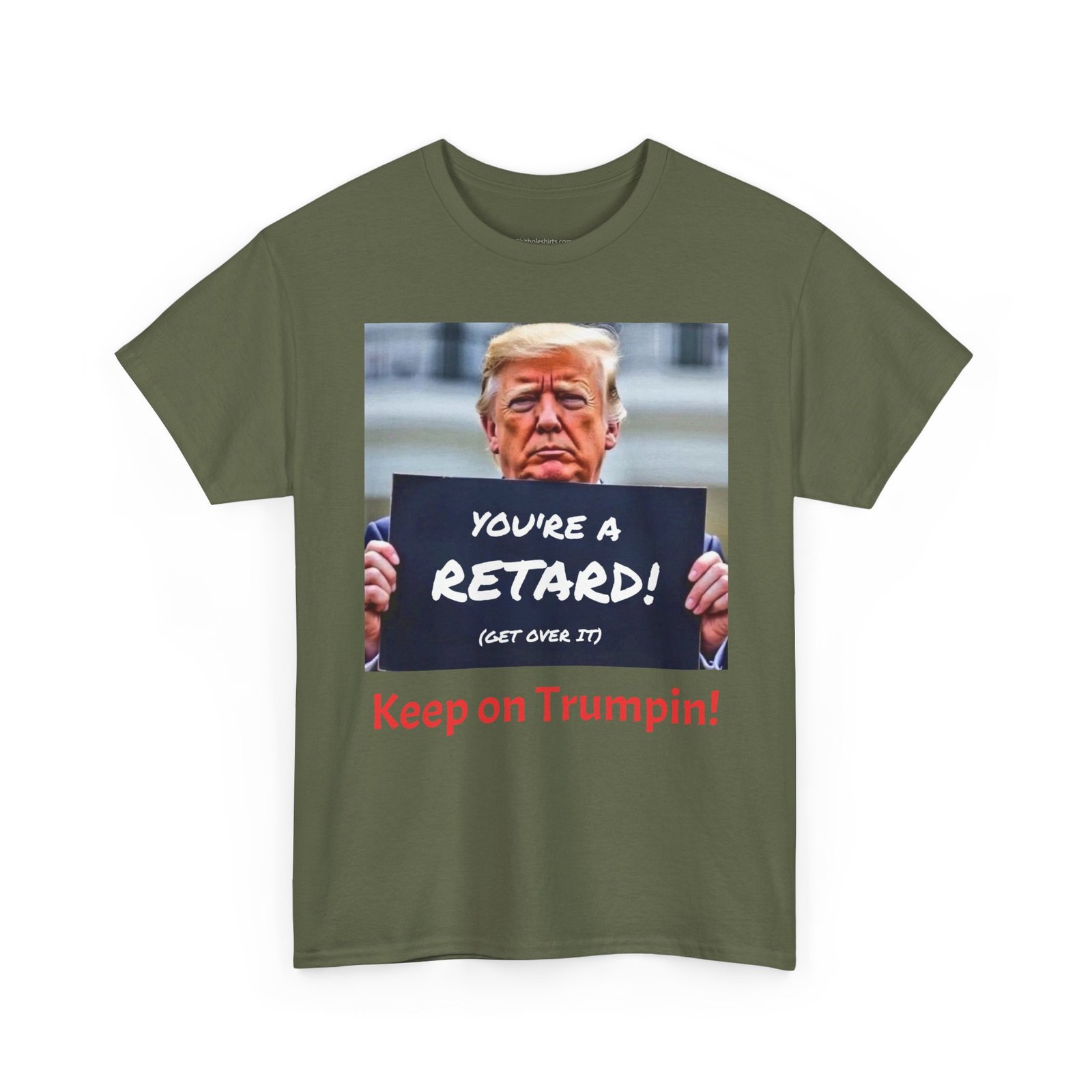 Political Satire T-Shirt – “You’re a Retard! (Get Over It) Keep on Trumpin!” - Image 11