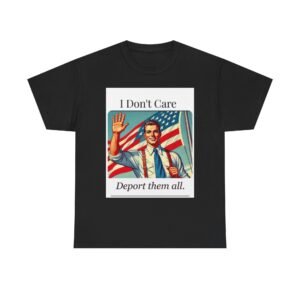 T-Shirt — “I Don't Care, Deport Them All” Vintage Patriotic Graphic Tee
