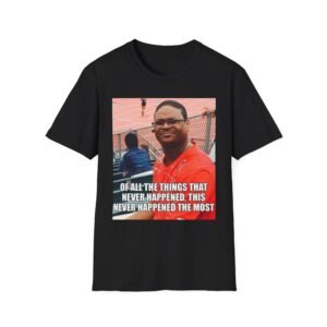 Meme Photo T-Shirt — "Of All The Things That Never Happened" Funny Graphic Tee