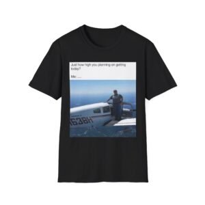 Pilot Meme T‑Shirt — “Just how high you planning on getting today? Me:” Aviation Funny Tee