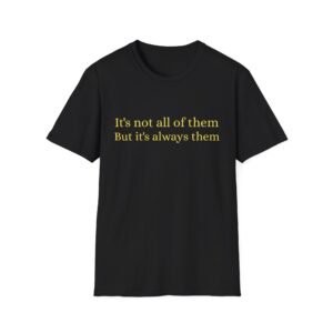 T-Shirt — “It’s not all of them, But it’s always them” Gold Script Tee